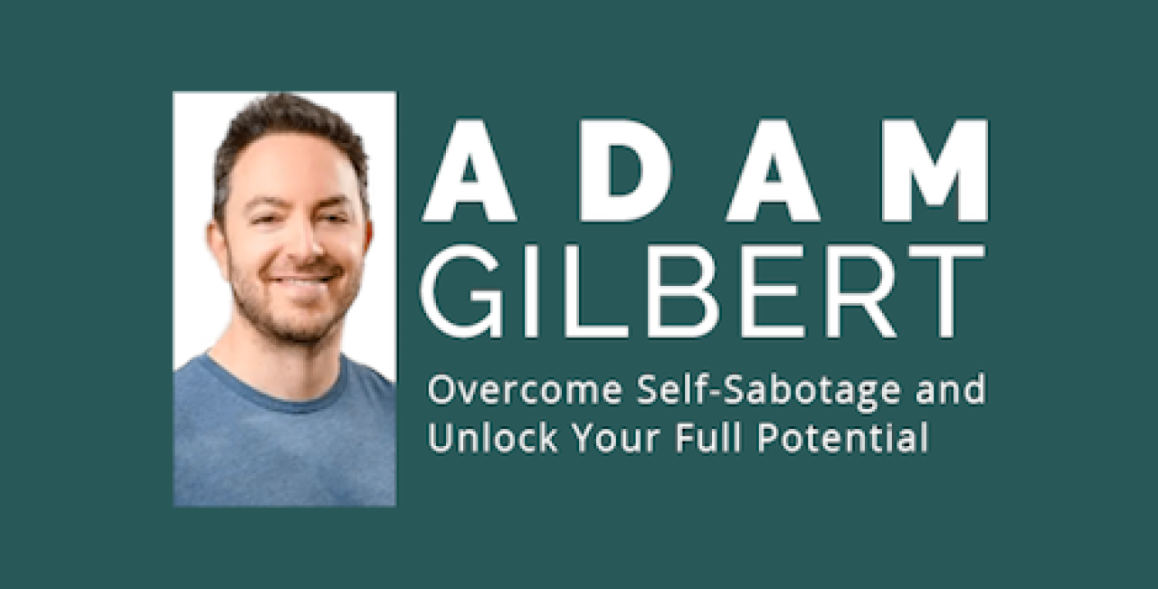 Adam Gilbert: Overcome Self-Sabotage and Unlock Your Full Potential.